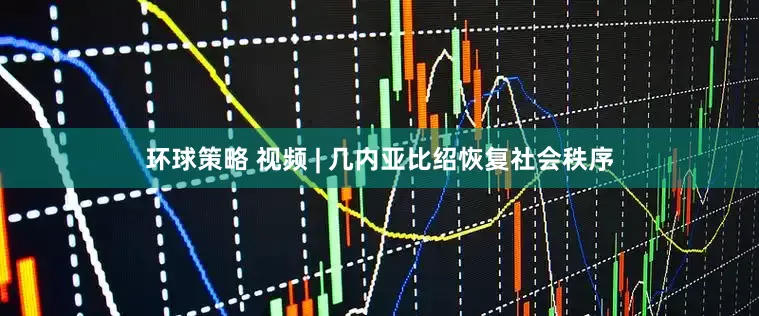 环球策略 视频 | 几内亚比绍恢复社会秩序